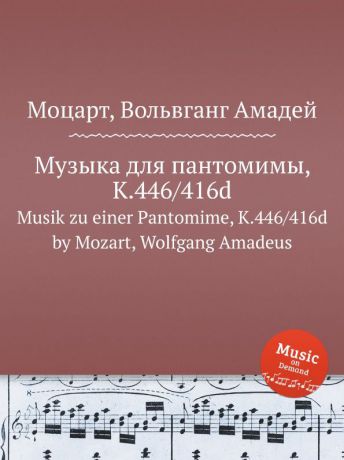 В. А. Моцарт Музыка для пантомимы, K.446/416d. Musik zu einer Pantomime, K.446/416d by Mozart, Wolfgang Amadeus