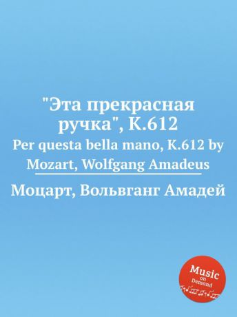 В. А. Моцарт "Эта прекрасная ручка", K.612. Per questa bella mano, K.612