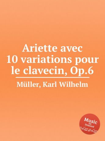 K.W. Müller Ariette avec 10 variations pour le clavecin, Op.6