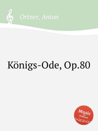 A. Ortner Konigs-Ode, Op.80