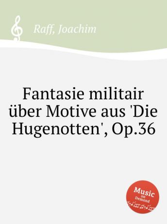 J. Raff Fantasie militair uber Motive aus .Die Hugenotten., Op.36