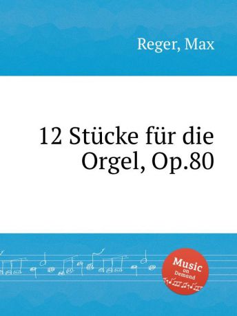 M. Reger 12 Stucke fur die Orgel, Op.80