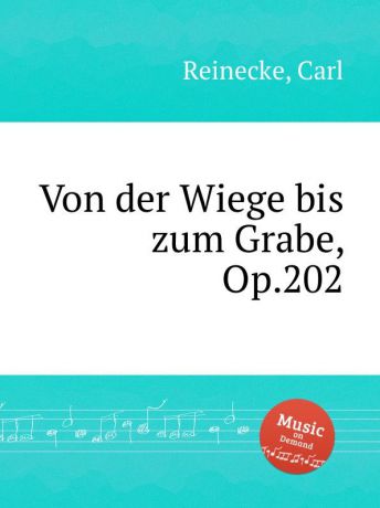 C. Reinecke Von der Wiege bis zum Grabe, Op.202