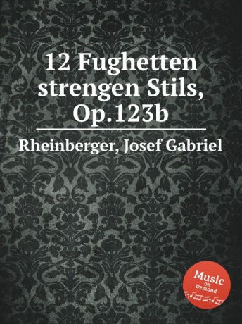 J.G. Rheinberger 12 Fughetten strengen Stils, Op.123b