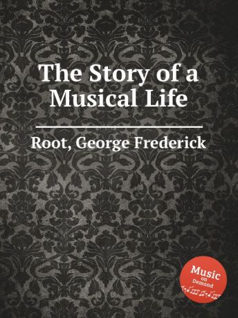 G.F. Root The Story of a Musical Life