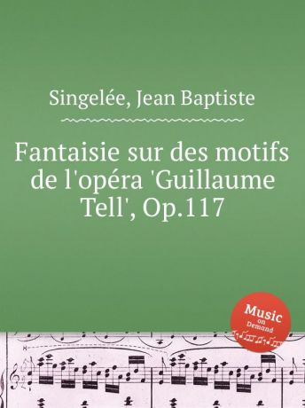 J.B. Singelеe Fantaisie sur des motifs de l.opеra .Guillaume Tell., Op.117