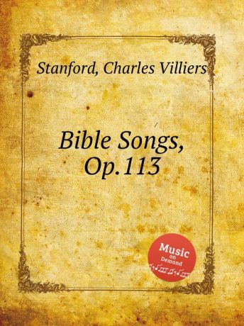 C.V. Stanford Bible Songs, Op.113