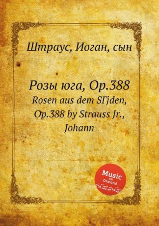 Иоганн Штраус Розы юга, Op.388