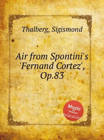S. Thalberg Air from Spontini.s .Fernand Cortez., Op.83