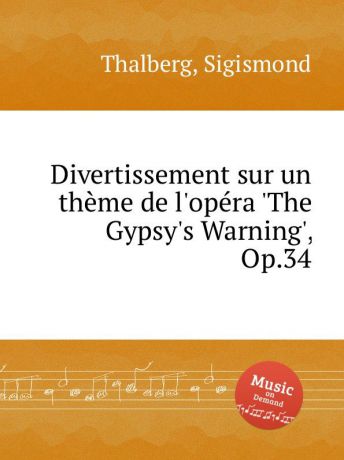 S. Thalberg Divertissement sur un thеme de l.opеra .The Gypsy.s Warning., Op.34