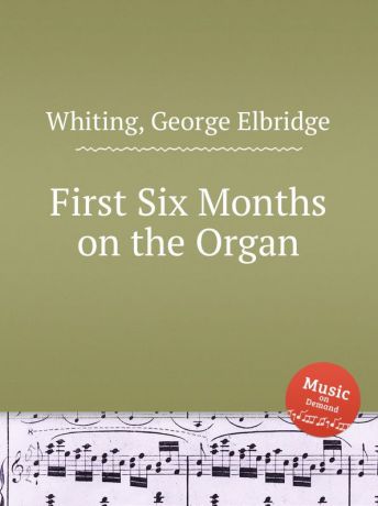 G.E. Whiting First Six Months on the Organ