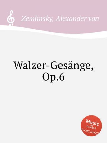 A. von Zemlinsky Walzer-Gesange, Op.6
