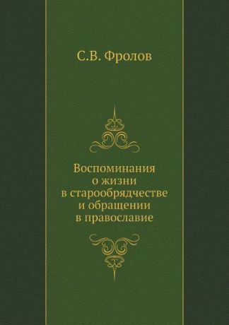 С.В. Фролов Воспоминания о жизни в старообрядчестве и обращении в православие