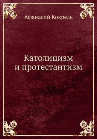 А. Кокрель Католицизм и протестантизм