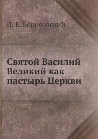 П. Е. Борисовский Святой Василий Великий как пастырь Церкви