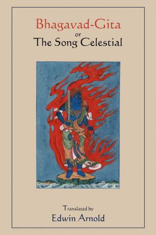 Edwin Arnold Bhagavad-Gita or The Song Celestial. Translated by Edwin Arnold.