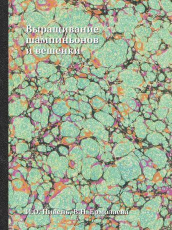 И.О. Пивень, В.Н. Ермолаева Выращивание шампиньонов и вешенки