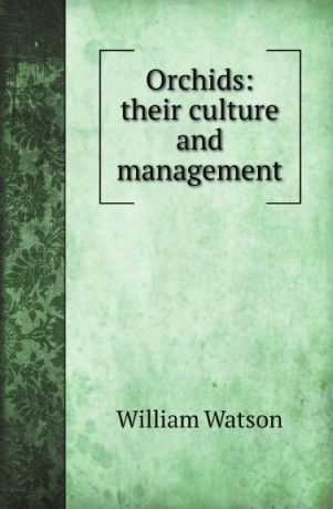 W. Watson Orchids: their culture and management