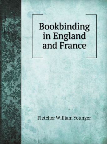 Fletcher William Younger Bookbinding in England and France