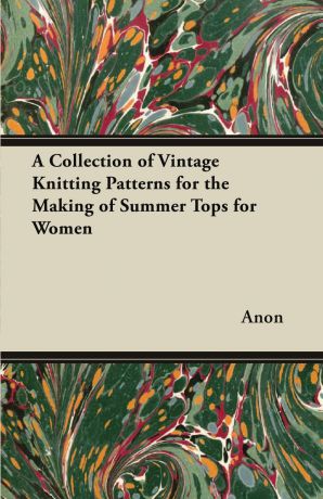 Anon A Collection of Vintage Knitting Patterns for the Making of Summer Tops for Women