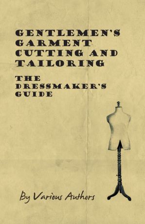 Various Gentlemen.s Garment Cutting and Tailoring - The Dressmaker.s Guide