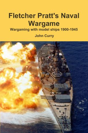 John Curry, Fletcher Pratt Fletcher Pratt.s Naval Wargame Wargaming with Model Ships 1900-1945