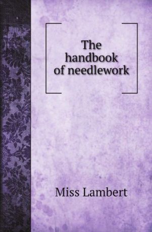 Miss Lambert The handbook of needlework