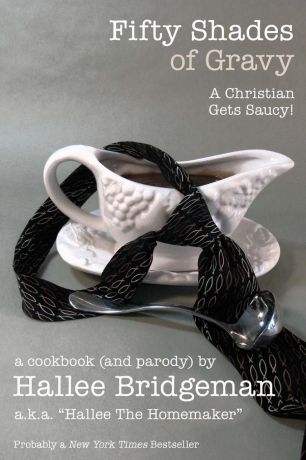 Hallee Bridgeman, Hallee The Homemaker Fifty Shades of Gravy; A Christian Gets Saucy.. A Cookbook (and a Parody)