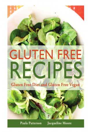 Paula Patterson, Moore Jacqueline Gluten Free Recipes. Gluten Free Diet and Gluten Free Vegan