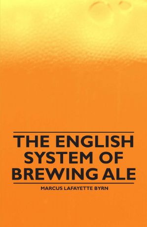 Marcus Lafayette Byrn The English System of Brewing Ale