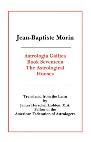 Jean Baptiste Morin, James Herschel Holden Astrologia Gallica Book 17