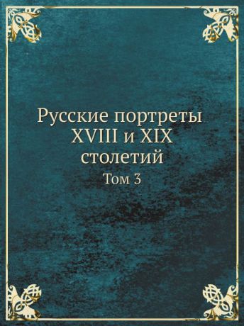 Коллектив авторов Русские портреты XVIII и XIX столетий. Том 3