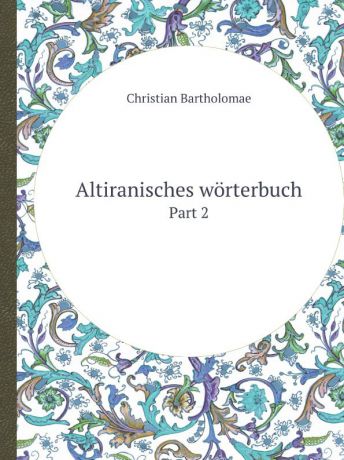 C. Bartholomae Altiranisches worterbuch. Part 2