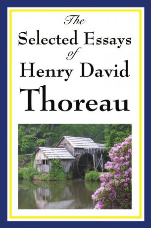 Henry David Thoreau The Selected Essays of Henry David Thoreau
