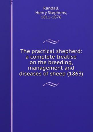 R.H. Stephens The practical shepherd: a complete treatise on the breeding, management and diseases of sheep
