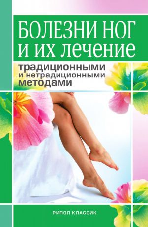 А.В. Нестерова Болезни ног и их лечение традиционными и нетрадиционными методами