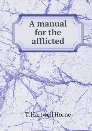 T. Hartwell Horne A manual for the afflicted