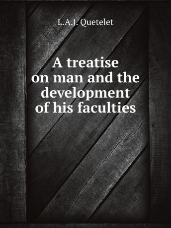 L.A.J. Quetelet A treatise on man and the development of his faculties