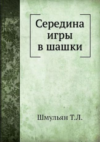 Т.Л. Шмульян Середина игры в шашки