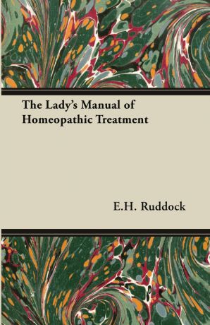 E.H. Ruddock The Lady.s Manual of Homeopathic Treatment