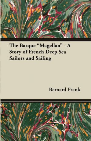 Bernard Frank The Barque Magellan - A Story of French Deep Sea Sailors and Sailing