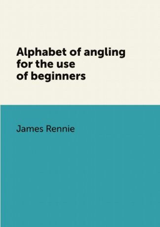 James Rennie Alphabet of angling for the use of beginners