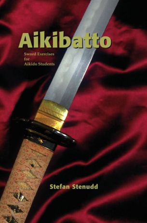 Stefan Stenudd Aikibatto. Sword Exercises for Aikido Students