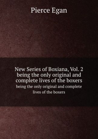 P. Egan New Series of Boxiana, Vol. 2. being the only original and complete lives of the boxers