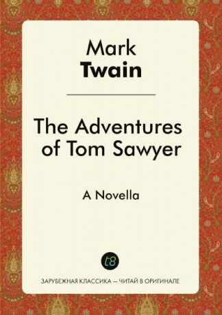 Mark Twain The Adventures of Tom Sawyer. A Novella