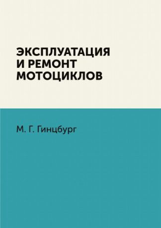 М. Г. Гинцбург Эксплуатация и ремонт мотоциклов