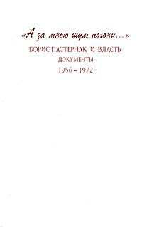 "А за мною шум погони...". Борис Пастернак и власть. Документы. 1956-1972