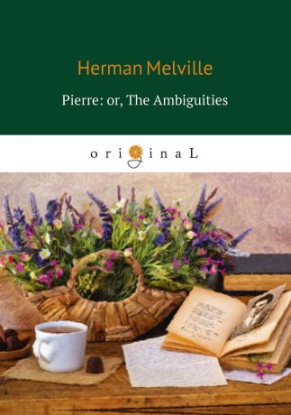 Herman Melville Pierre: or, The Ambiguities