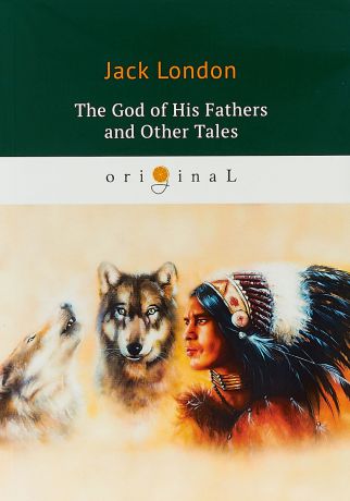 Jack London The God of His Fathers and Other Tales