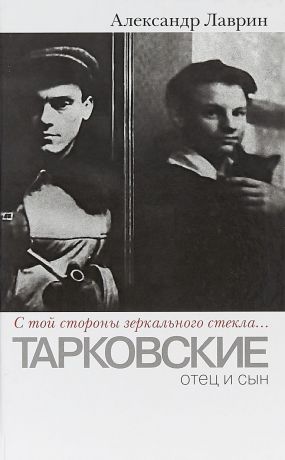 Александр Лаврин С той стороны зеркального стекла... Тарковские. Отец и сын